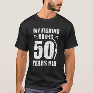My Fishing Rod Is 50 Years Old 50Th Birthday T-Shirt