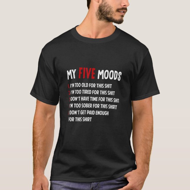 My Five Moods Im Too Old Too Tired Don't Have Time T-Shirt (Front)