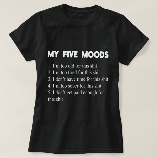 My Five Moods Sarcastic Snarky Adult Humor Pun Jok T-Shirt (Design Front)