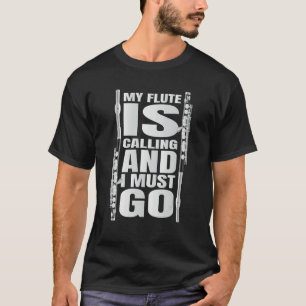 My Flute Is Calling And I Must Go Flute T-Shirt