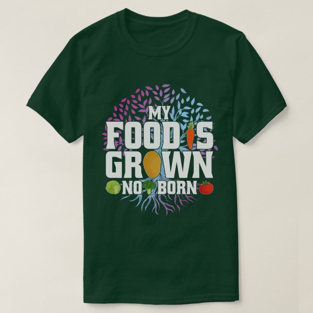 My Food Is Grown Not Born Funny Vegan Vegetarian T-Shirt (Design Front)