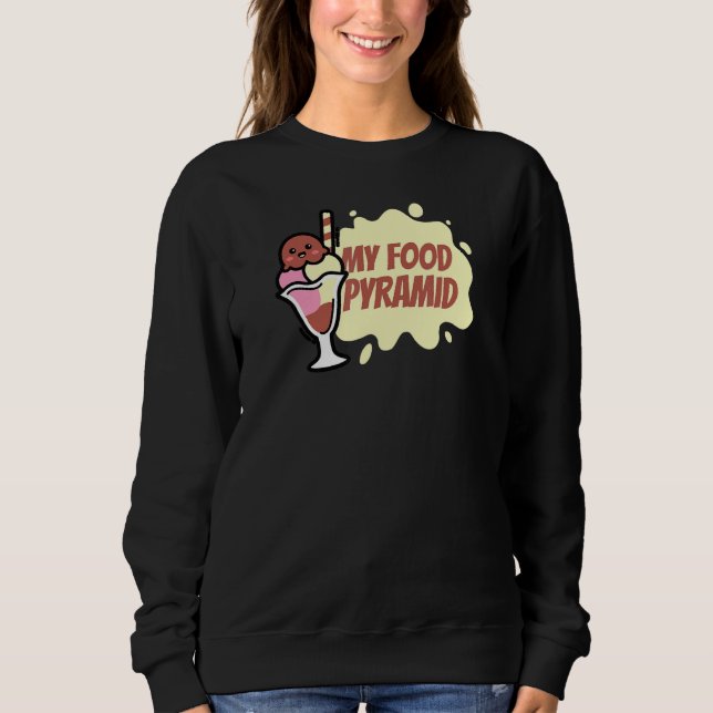 My Food Pyramid Ice Cream Cone Happy Ice Cream Die Sweatshirt (Front)
