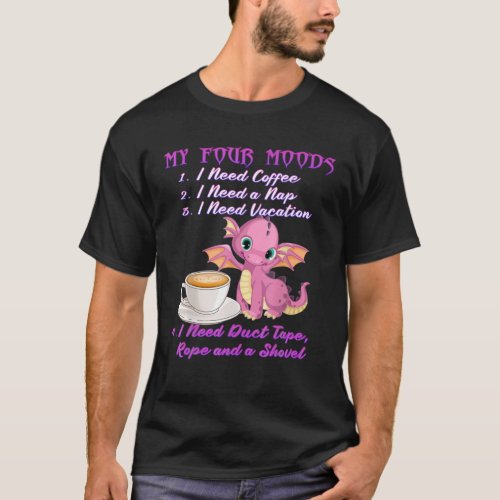 My Four Moods I Need Coffee A Nap Vacation Dragon T_Shirt