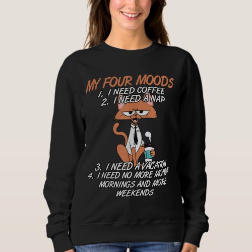My Four Moods I Need Coffee I Need A Nap Cat Coffe Sweatshirt