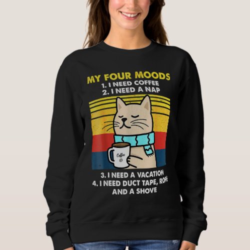 My Four Moods I Need Coffee I Need A Nap Cats Coff Sweatshirt