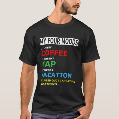 My Four Moods I Need Coffee I Need A Nap Coffee Lo T_Shirt