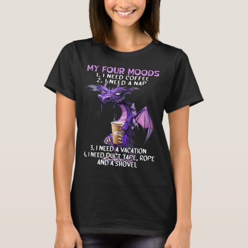 My Four Moods I Need Coffee I Need A Nap Dragon Co T_Shirt