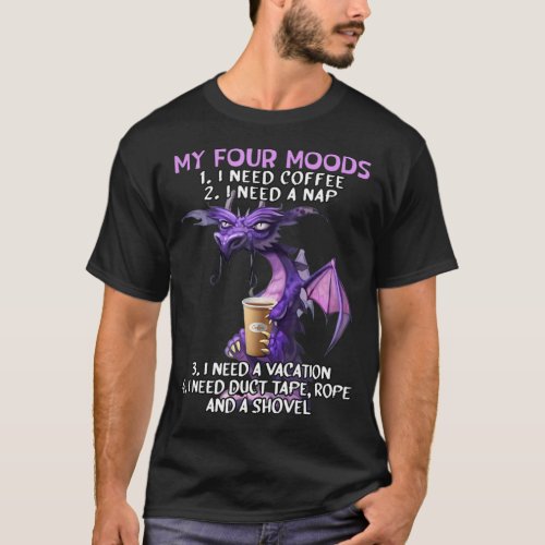 My Four Moods I Need Coffee I Need A Nap Dragon Co T_Shirt