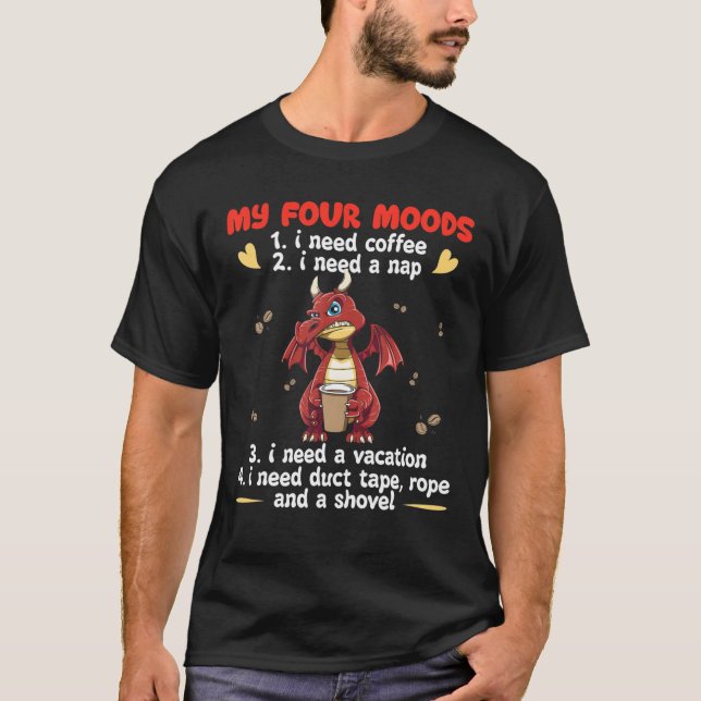 My Four Moods - I Need Coffee I Need A Nap Dragon T-Shirt (Front)