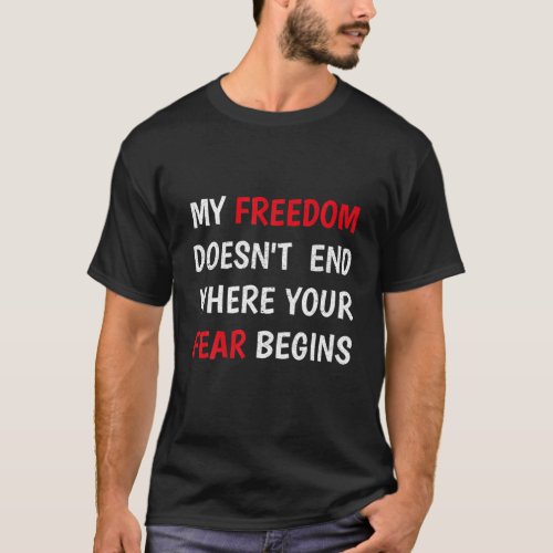 My Freedom Doesnt End Where Your Fear Begins Anti T_Shirt