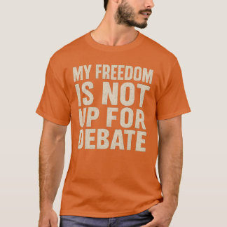 My Freedom is Not Up For Debate T-Shirt