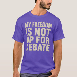 My Freedom is Not Up For Debate T-Shirt