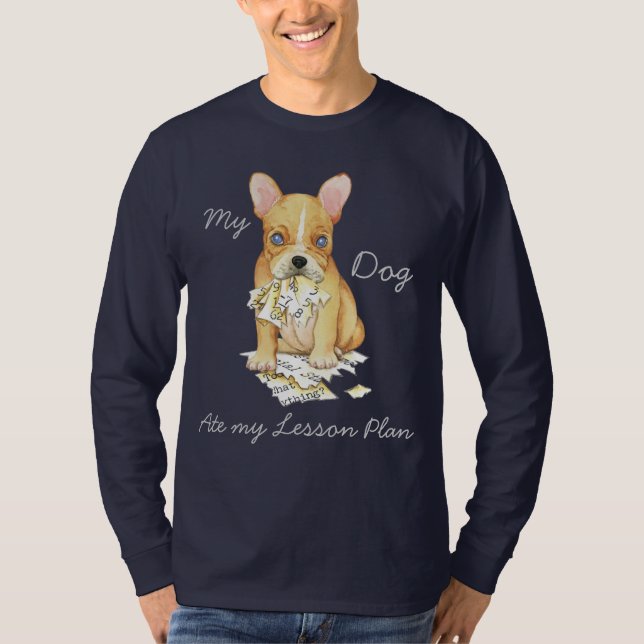 My French Bulldog Ate My Lesson Plan T-Shirt (Front)