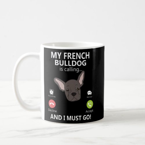 My French Bulldog calls and I have to go Pet Frenc Coffee Mug