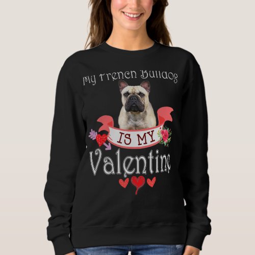 My French Bulldog Dog Is My Valentine Lover Happy  Sweatshirt