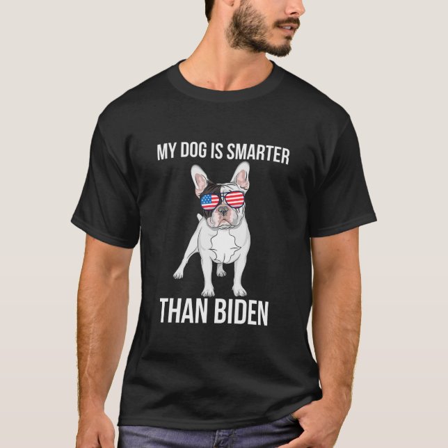 My French Bulldog Dog Is Smarter Than Your Preside T-Shirt (Front)