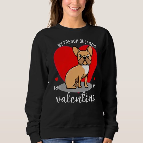 My French Bulldog Is My Valentine Sweatshirt