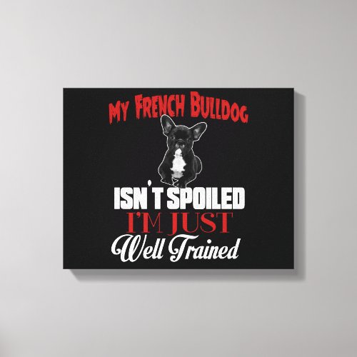 My French Bulldog Isnt Spoiled Canvas Print