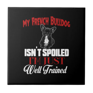 My French Bulldog Isn't Spoiled Ceramic Tile