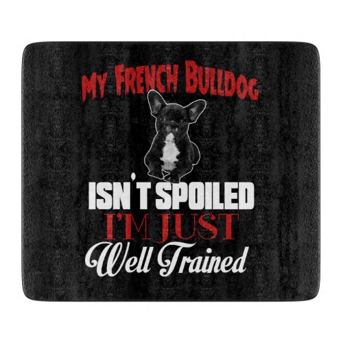 My French Bulldog Isnt Spoiled Cutting Board