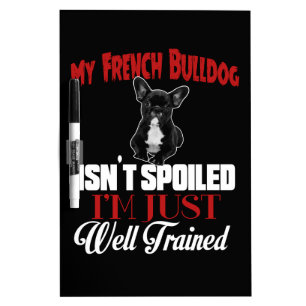 My French Bulldog Isn't Spoiled Dry Erase Board