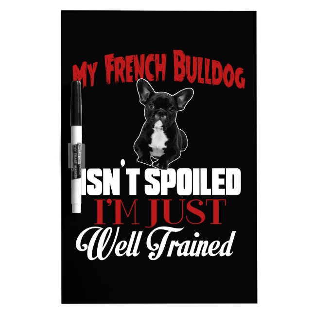 My French Bulldog Isn't Spoiled Dry Erase Board (Front)