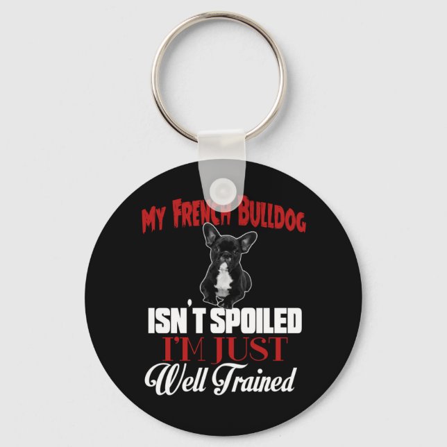 My French Bulldog Isn't Spoiled Keychain (Front)