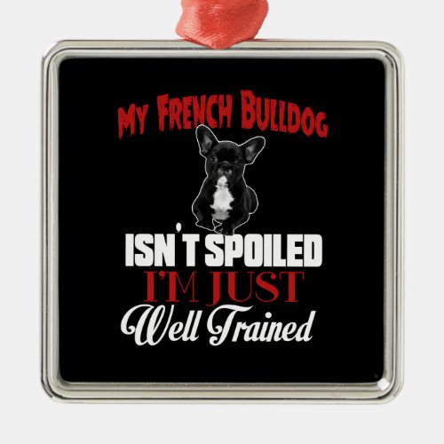 My French Bulldog Isnt Spoiled Metal Ornament