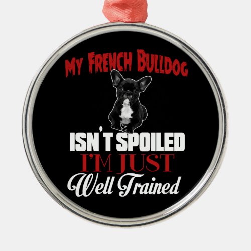 My French Bulldog Isnt Spoiled Metal Ornament