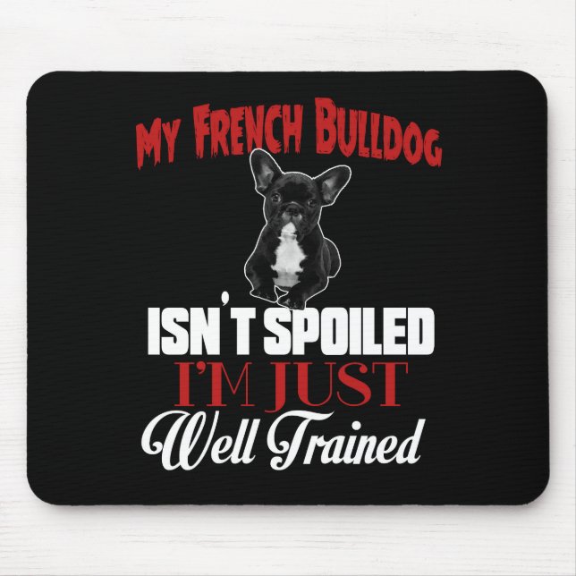 My French Bulldog Isn't Spoiled Mouse Pad (Front)