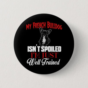 My French Bulldog Isn't Spoiled Pinback Button