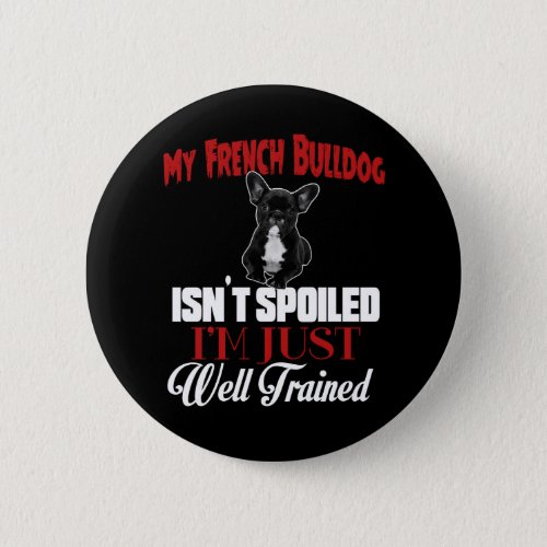 My French Bulldog Isnt Spoiled Pinback Button