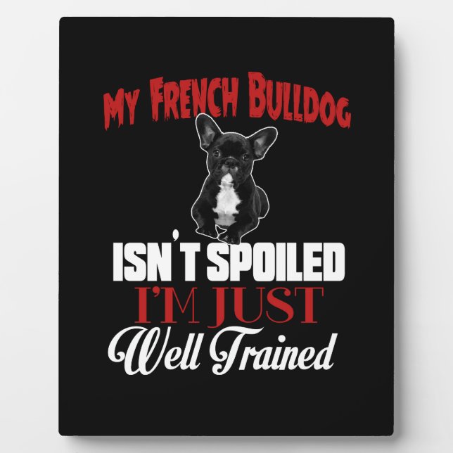 My French Bulldog Isn't Spoiled Plaque (Front)