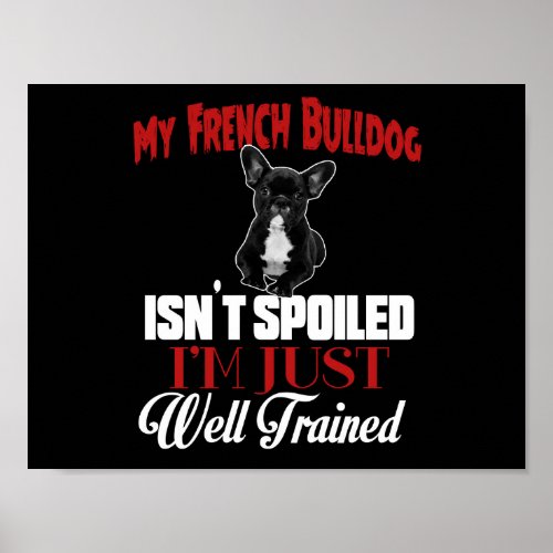 My French Bulldog Isnt Spoiled Poster