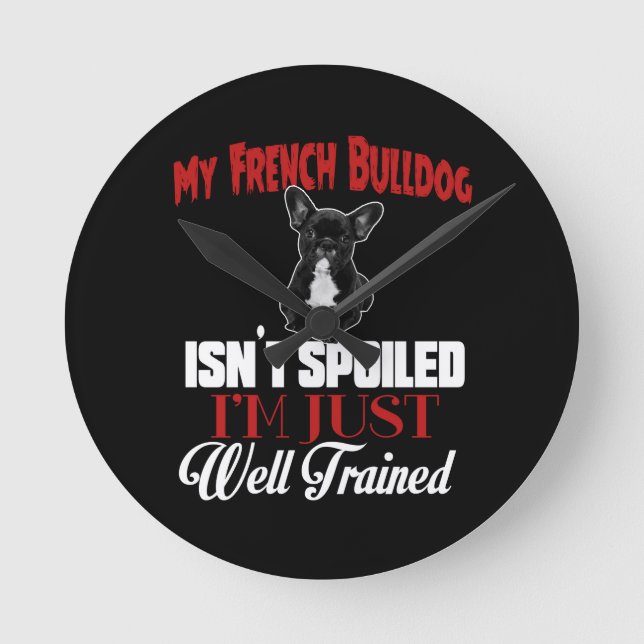 My French Bulldog Isn't Spoiled Round Clock (Front)