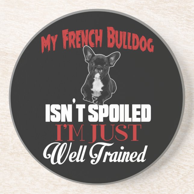 My French Bulldog Isn't Spoiled Sandstone Coaster (Front)
