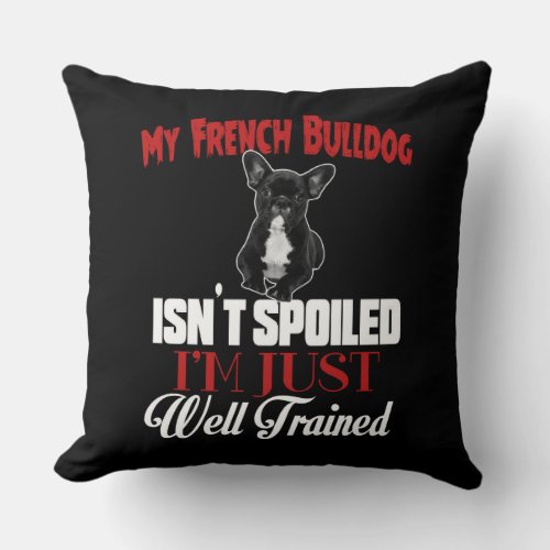 My French Bulldog Isnt Spoiled Throw Pillow