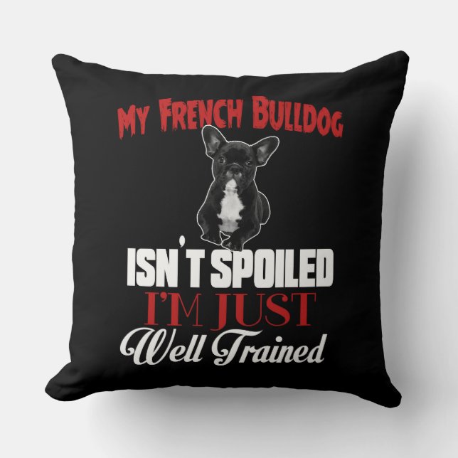 My French Bulldog Isn't Spoiled Throw Pillow (Front)