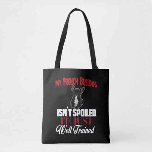 My French Bulldog Isnt Spoiled Tote Bag
