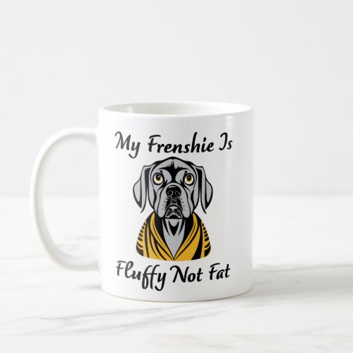 My Frenchie is Fluffy Not Fat Funny French Bulldog Coffee Mug