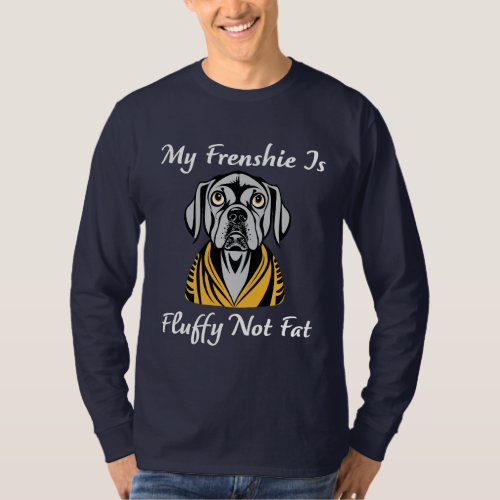 My Frenchie is Fluffy Not Fat Funny French Bulldog T_Shirt