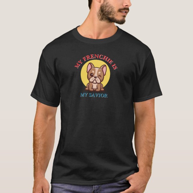 My Frenchie Is My Savior cute French Bulldog Meme T-Shirt (Front)