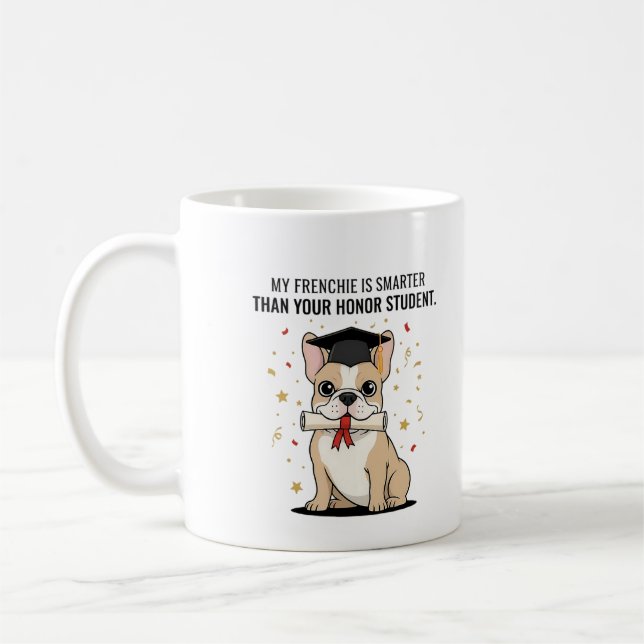 My Frenchie Is Smarter Than Your Honor Student Fun Coffee Mug (Left)