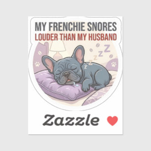 My Frenchie Snores Louder Than My Husband   Sticker