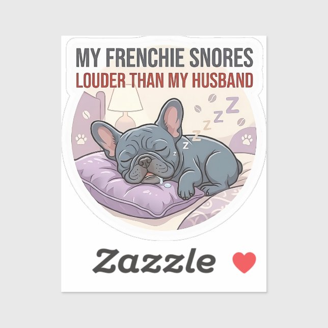My Frenchie Snores Louder Than My Husband   Sticker (Sheet)