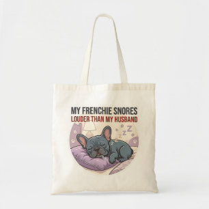 My Frenchie Snores Louder Than My Husband   Tote Bag