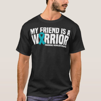 My Friend is a Warrior Trigeminal Neuralgia Awaren T-Shirt