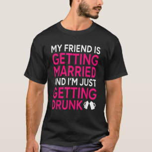 My Friend Is Getting Married And I m Just Getting T-Shirt