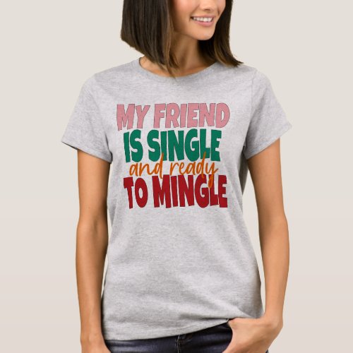 My Friend Is Single And Ready To Mingle T_Shirt