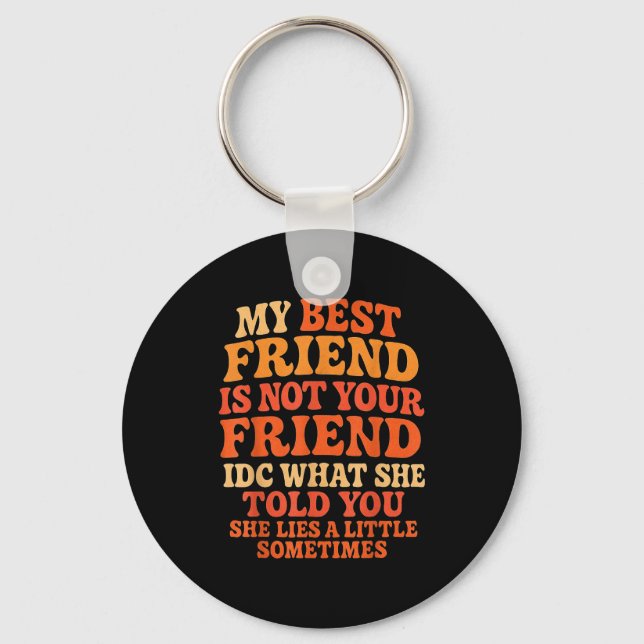 My Friend Not Your Friend Funny Drama Quote  Keychain (Front)